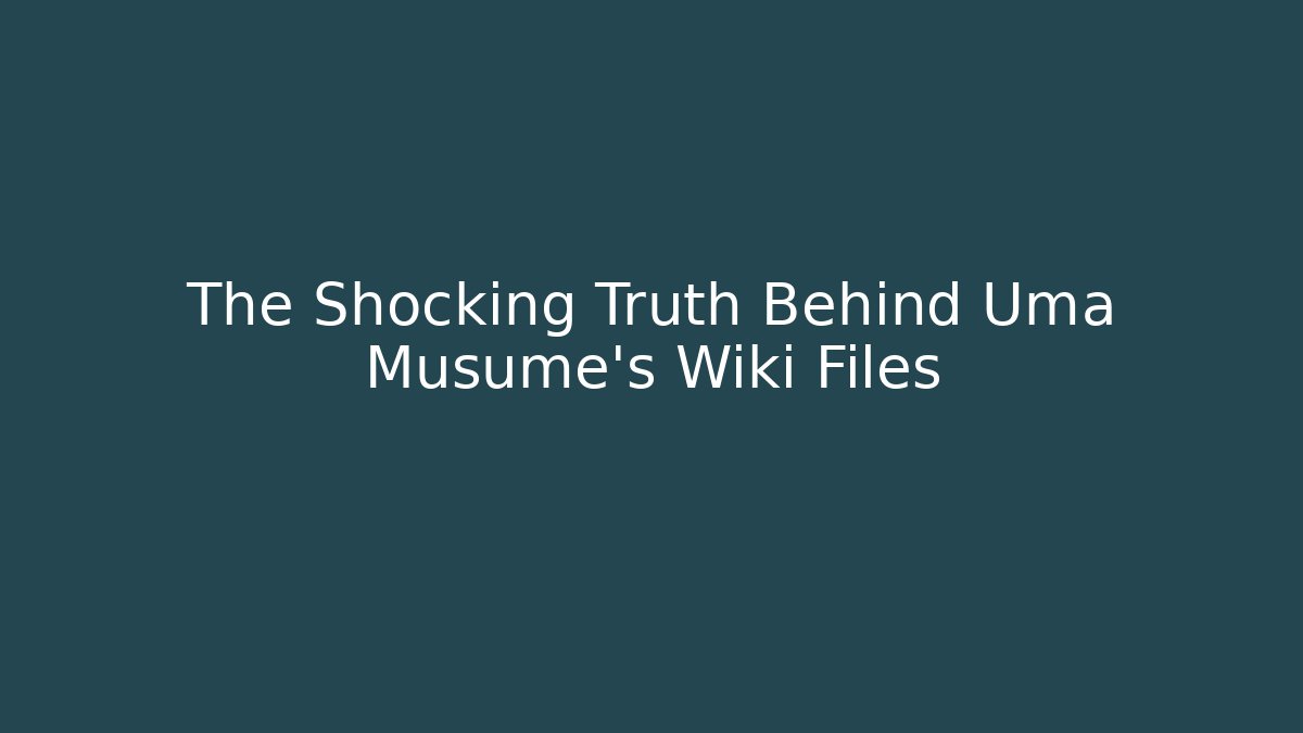 The Shocking Truth Behind Uma Musume's Wiki Files