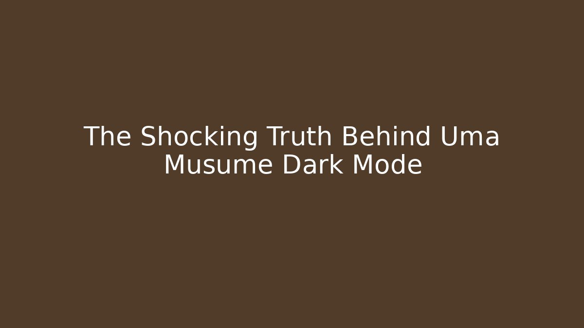 The Shocking Truth Behind Uma Musume Dark Mode