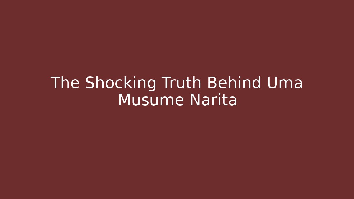 The Shocking Truth Behind Uma Musume Narita