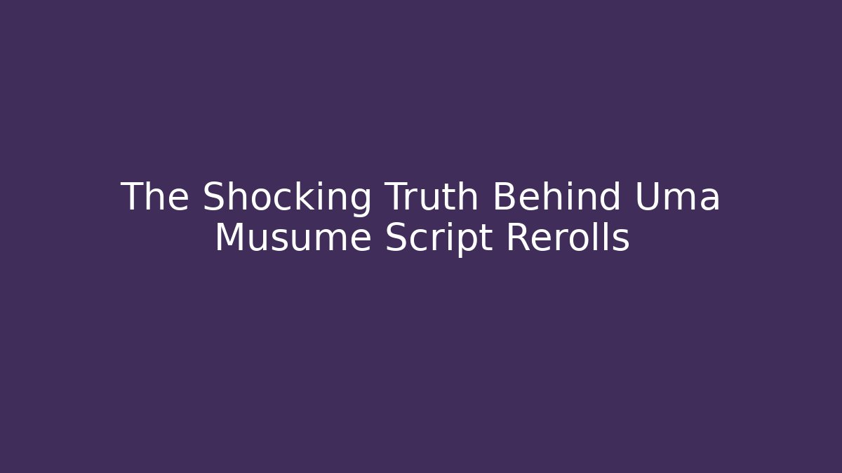 The Shocking Truth Behind Uma Musume Script Rerolls