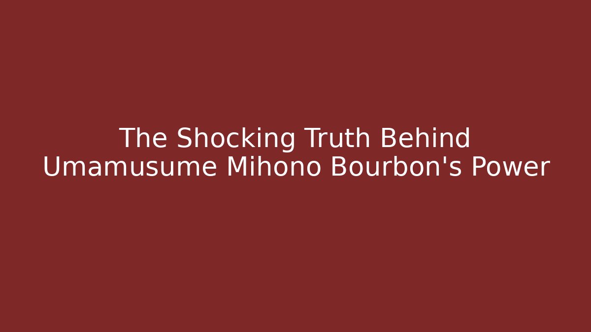 The Shocking Truth Behind Umamusume Mihono Bourbon's Power