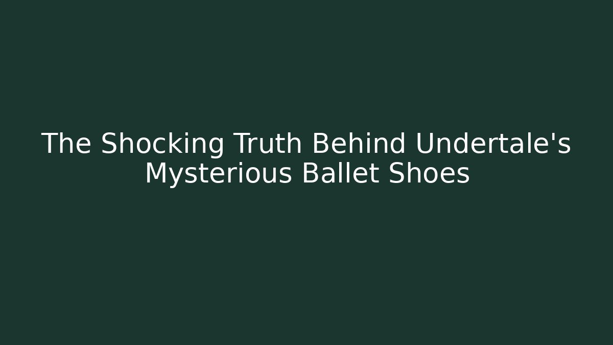 The Shocking Truth Behind Undertale's Mysterious Ballet Shoes