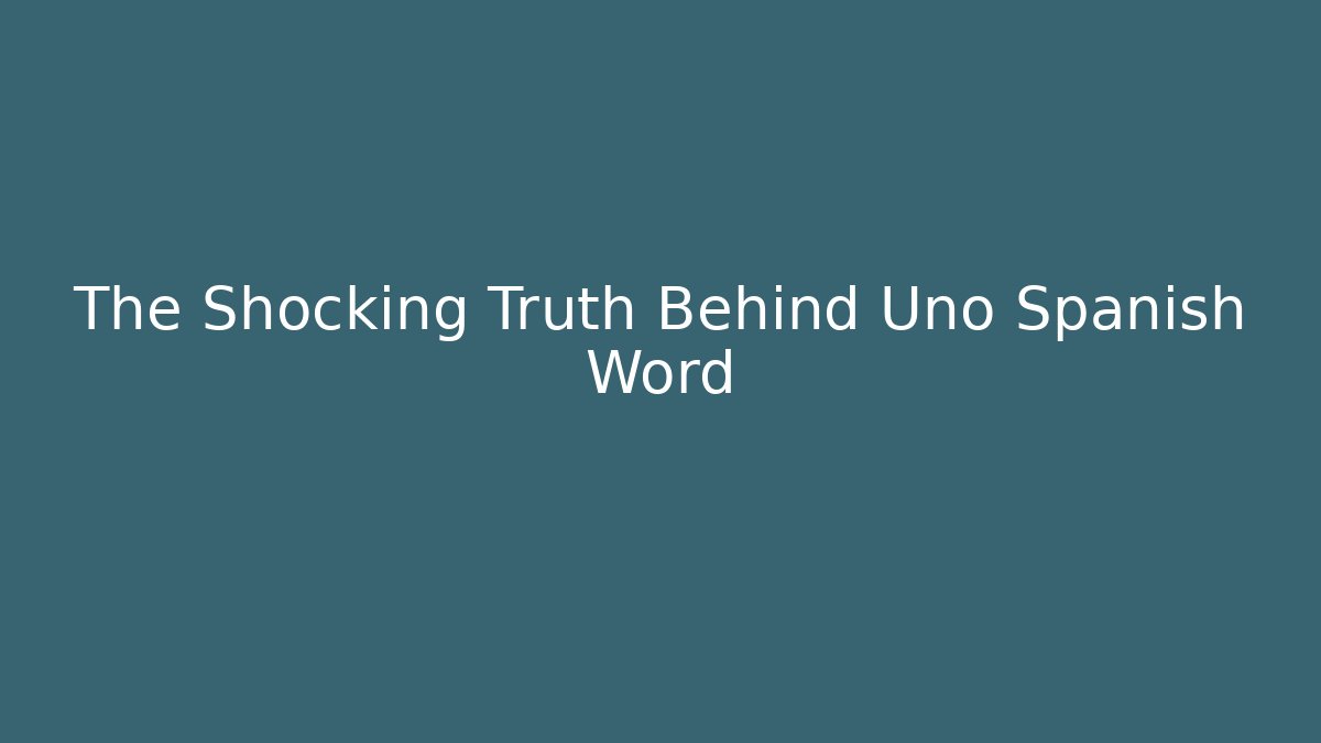The Shocking Truth Behind Uno Spanish Word