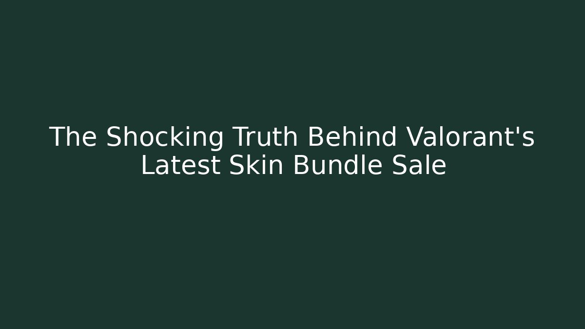 The Shocking Truth Behind Valorant's Latest Skin Bundle Sale