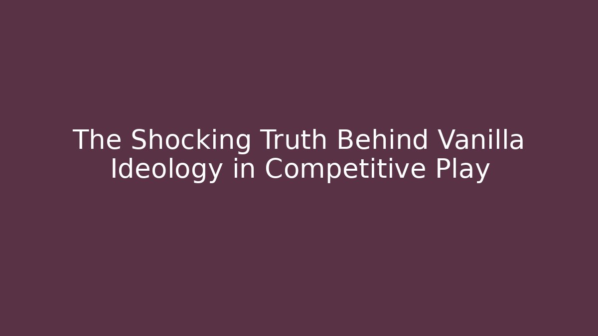 The Shocking Truth Behind Vanilla Ideology in Competitive Play - Critter Realm