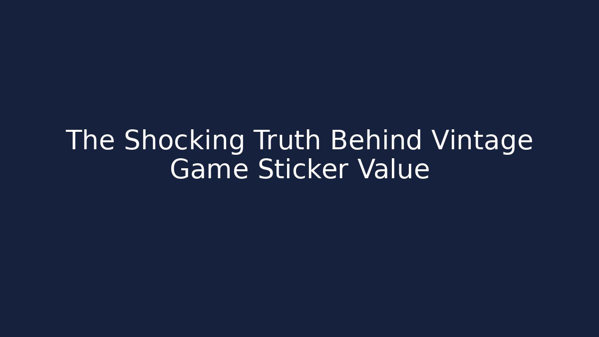 The Shocking Truth Behind Vintage Game Sticker Value