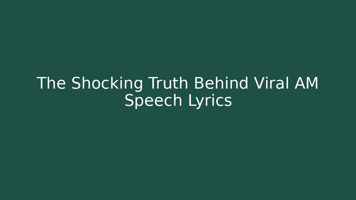 The Shocking Truth Behind Viral AM Speech Lyrics