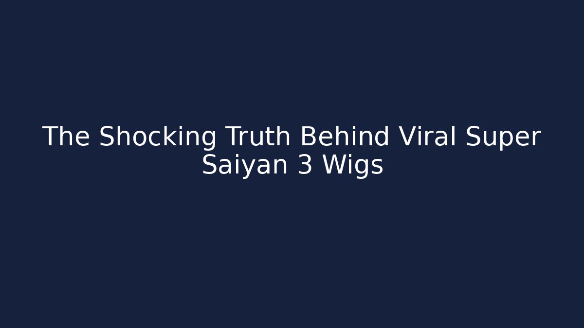 The Shocking Truth Behind Viral Super Saiyan 3 Wigs