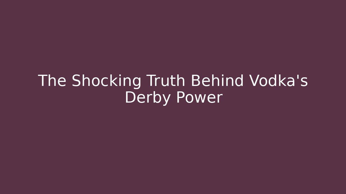 The Shocking Truth Behind Vodka's Derby Power - Critter Realm