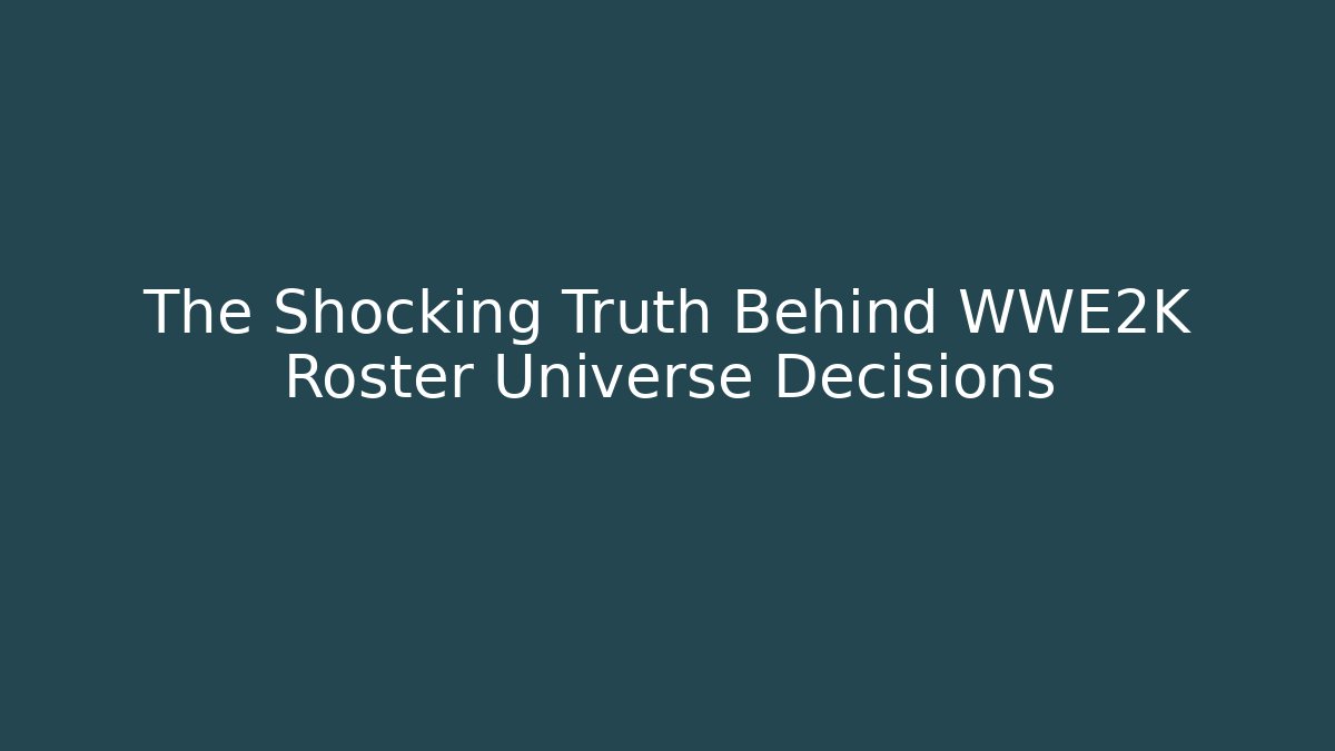 The Shocking Truth Behind WWE2K Roster Universe Decisions