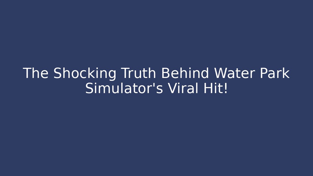 The Shocking Truth Behind Water Park Simulator's Viral Hit!