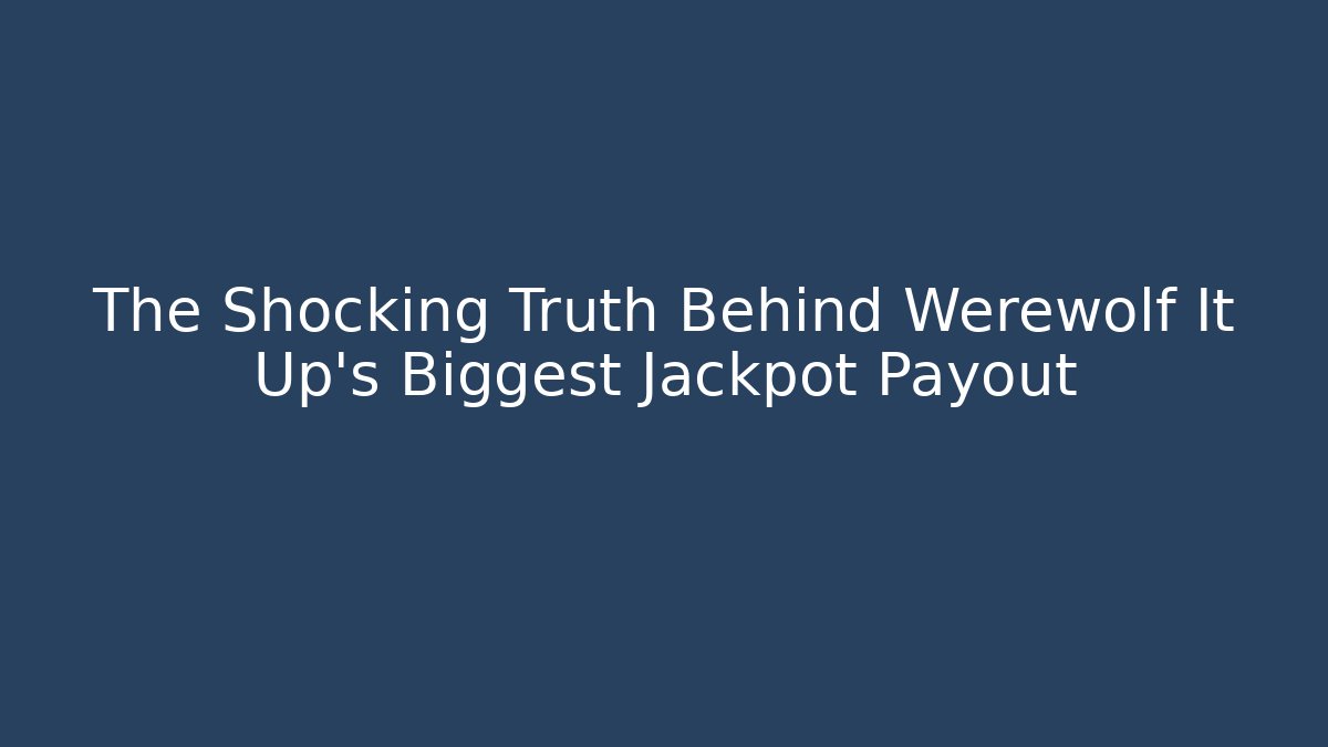 The Shocking Truth Behind Werewolf It Up's Biggest Jackpot Payout