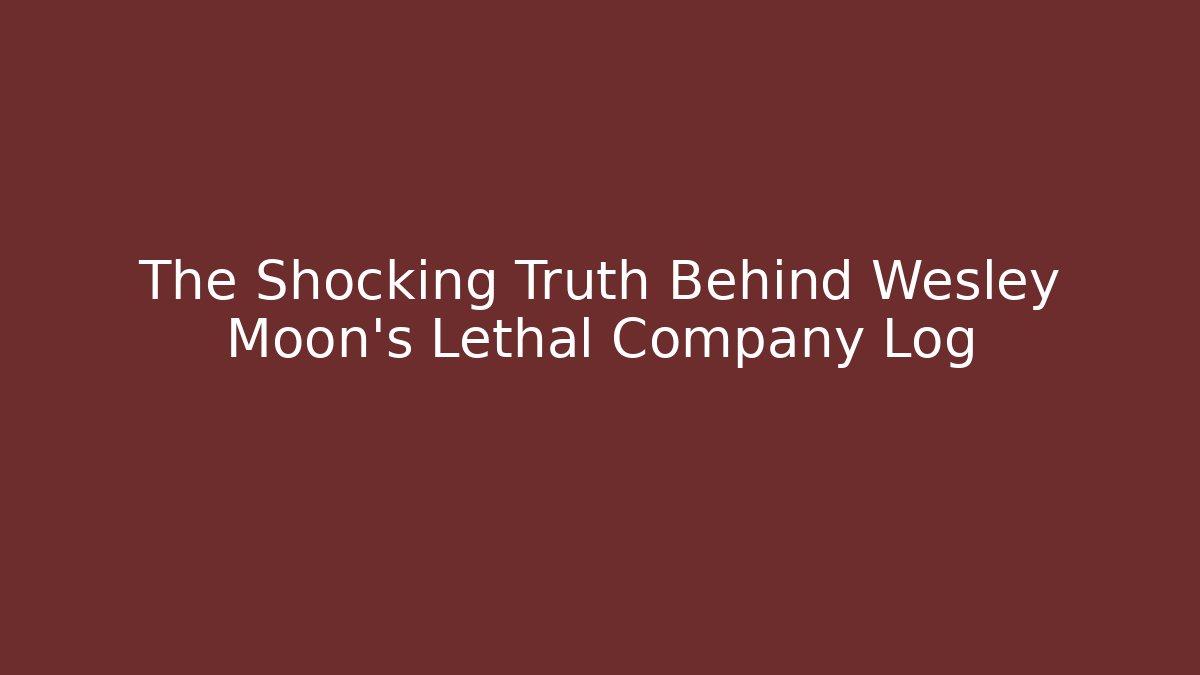 The Shocking Truth Behind Wesley Moon's Lethal Company Log - Critter Realm