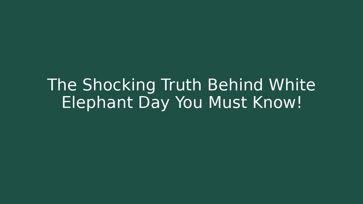 The Shocking Truth Behind White Elephant Day You Must Know!