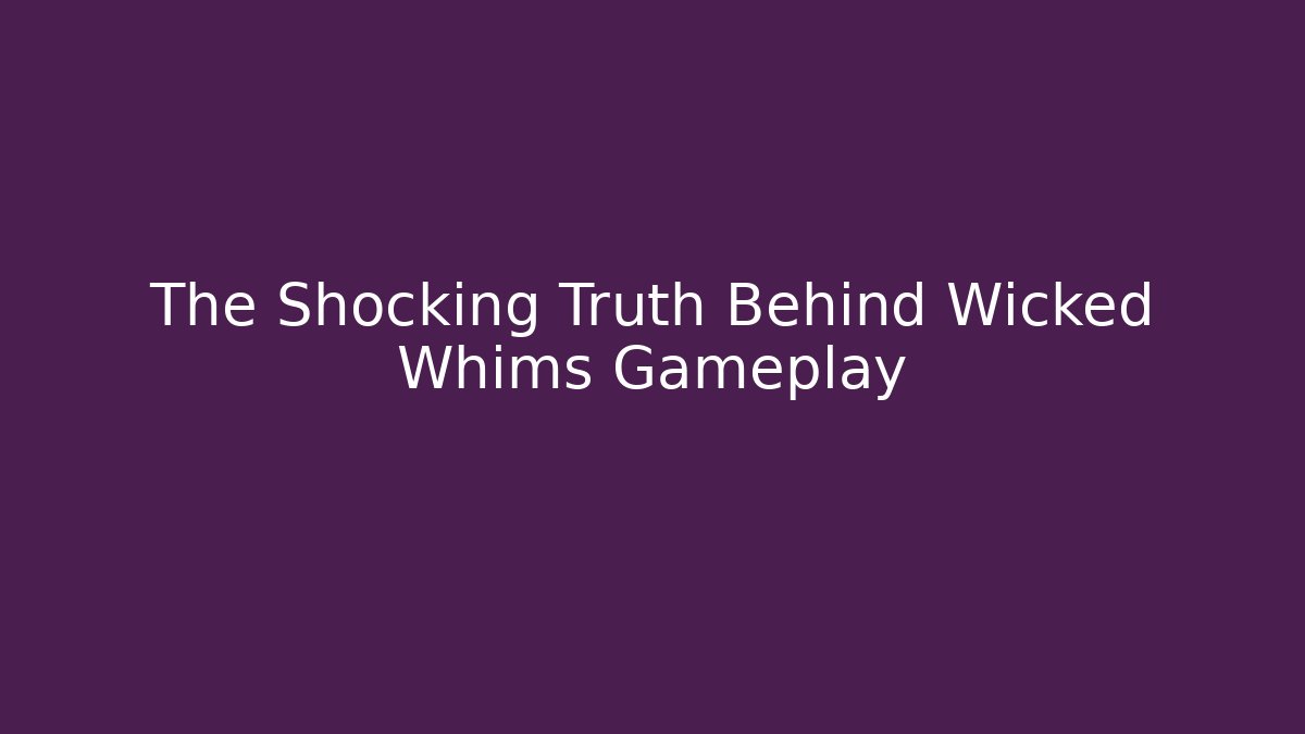 The Shocking Truth Behind Wicked Whims Gameplay