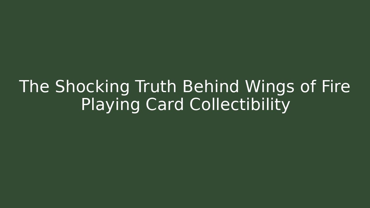 The Shocking Truth Behind Wings of Fire Playing Card Collectibility