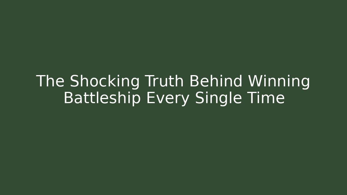 The Shocking Truth Behind Winning Battleship Every Single Time