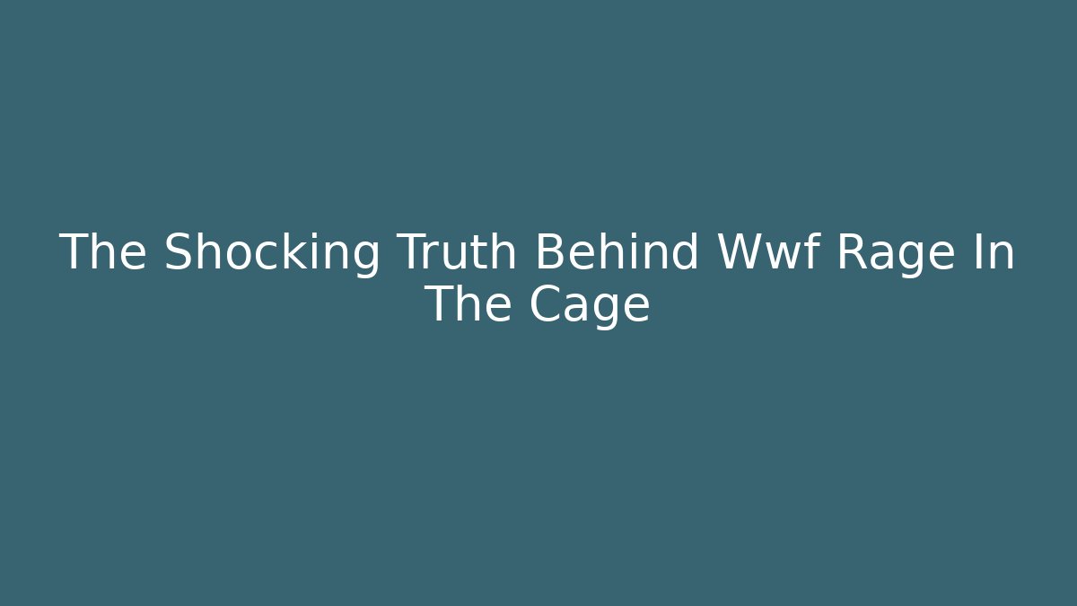 The Shocking Truth Behind Wwf Rage In The Cage