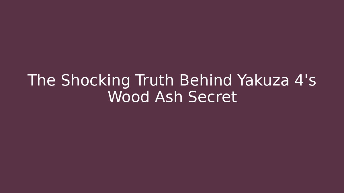 The Shocking Truth Behind Yakuza 4's Wood Ash Secret