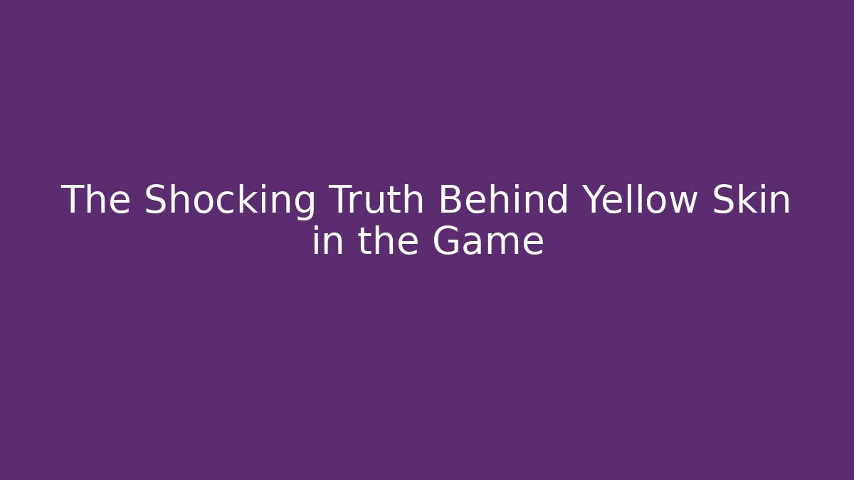 The Shocking Truth Behind Yellow Skin in the Game - Critter Realm
