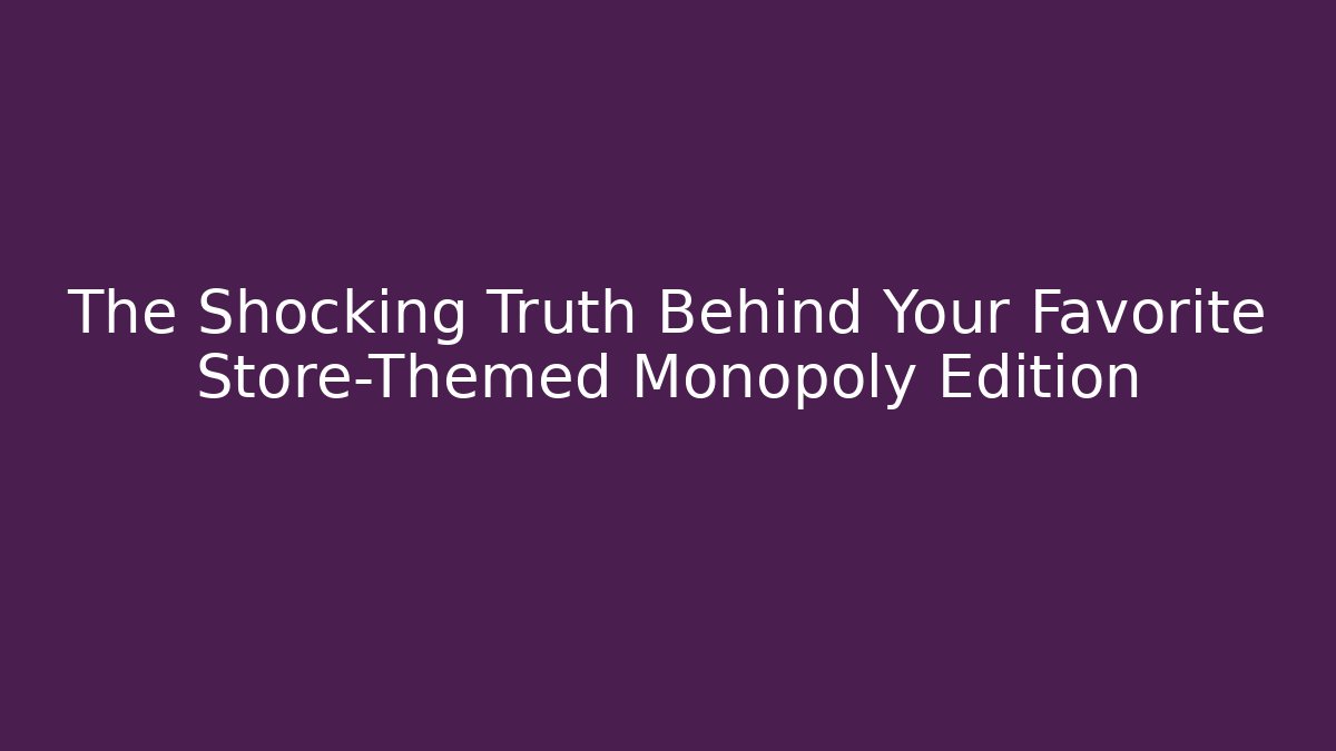 The Shocking Truth Behind Your Favorite Store-Themed Monopoly Edition - Critter Realm