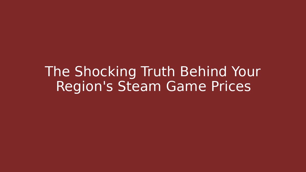The Shocking Truth Behind Your Region’s Steam Game Prices