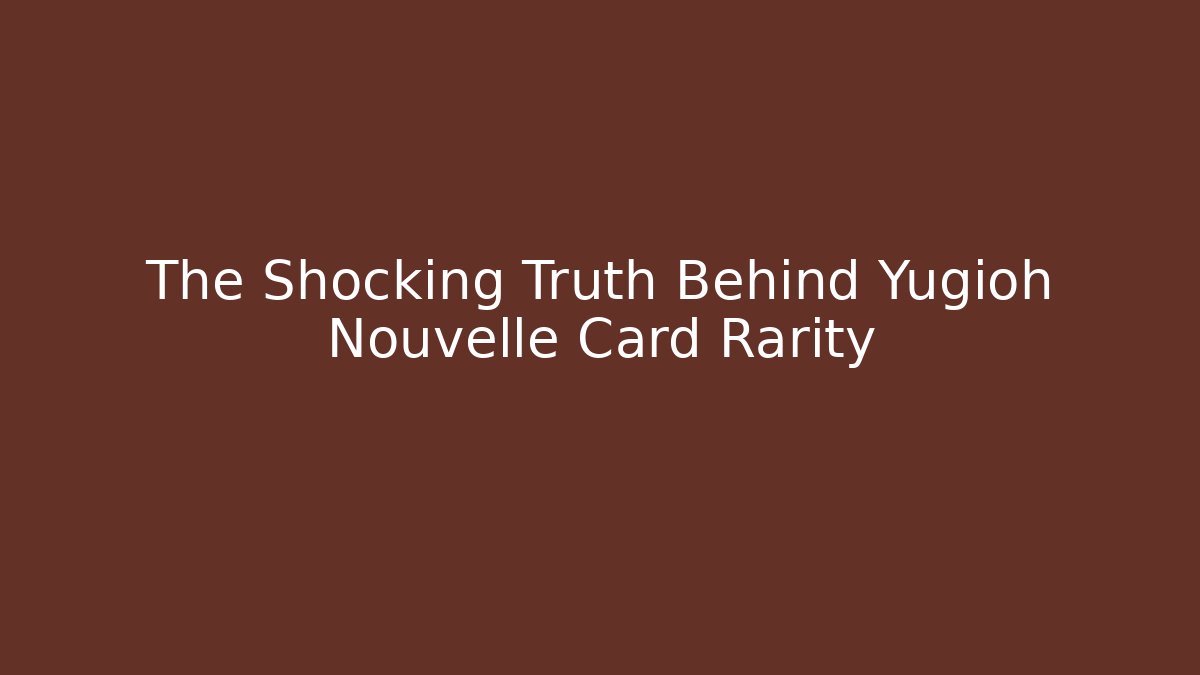 The Shocking Truth Behind Yugioh Nouvelle Card Rarity
