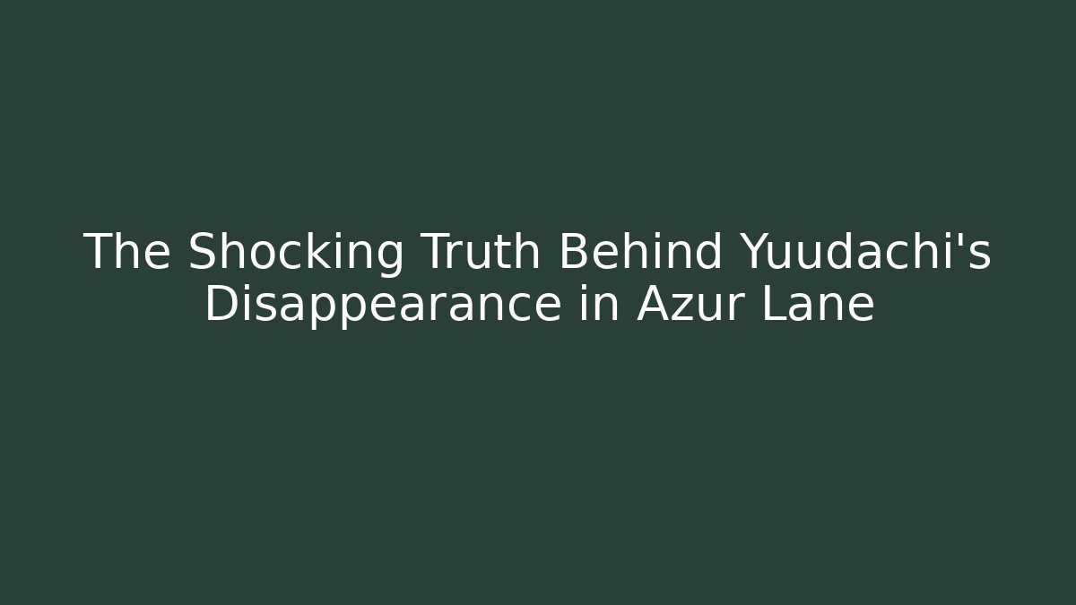 The Shocking Truth Behind Yuudachi's Disappearance in Azur Lane