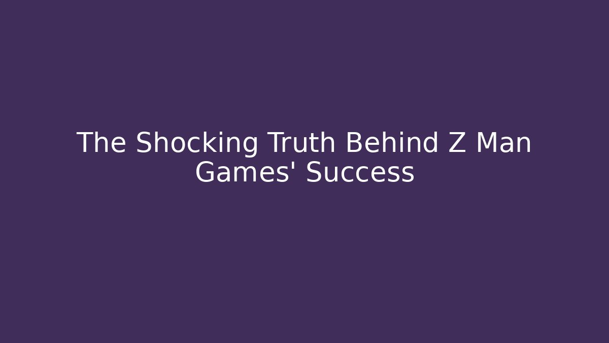 The Shocking Truth Behind Z Man Games' Success