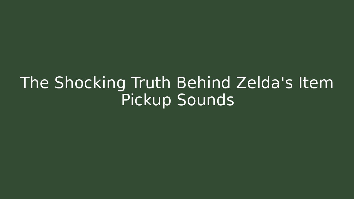 The Shocking Truth Behind Zelda's Item Pickup Sounds