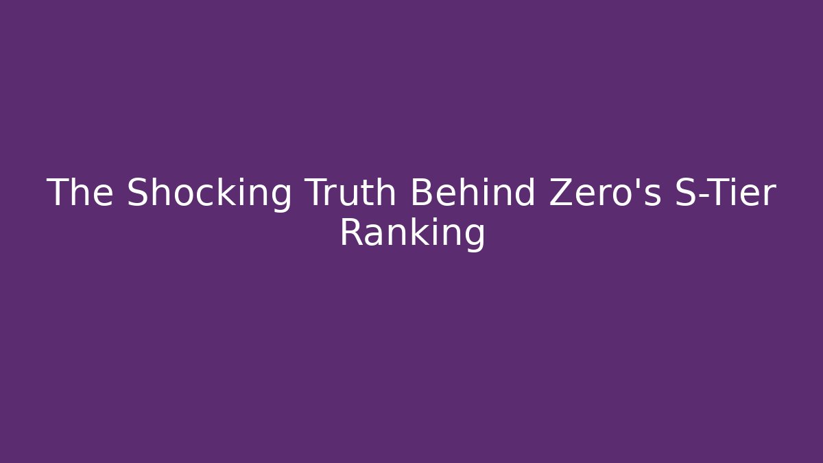 The Shocking Truth Behind Zero's S-Tier Ranking