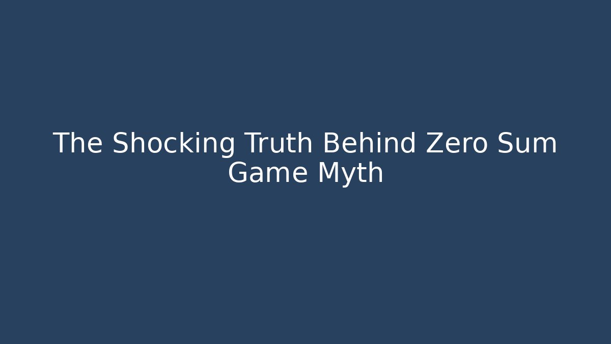 The Shocking Truth Behind Zero Sum Game Myth
