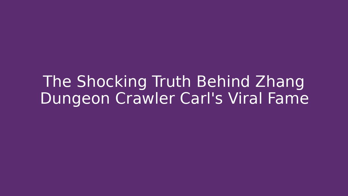 The Shocking Truth Behind Zhang Dungeon Crawler Carl's Viral Fame