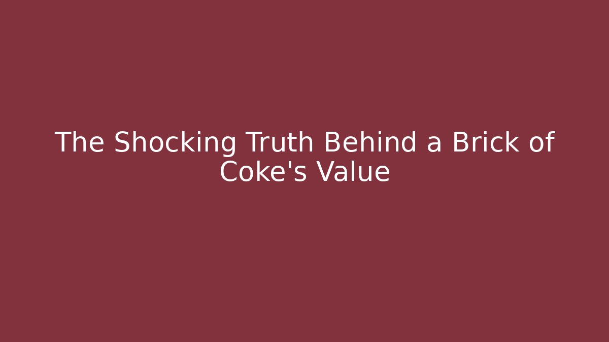 The Shocking Truth Behind a Brick of Coke's Value