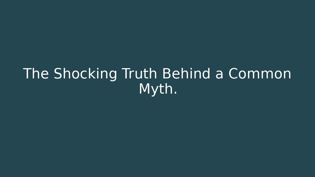 The Shocking Truth Behind a Common Myth.