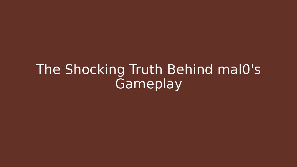 The Shocking Truth Behind mal0's Gameplay