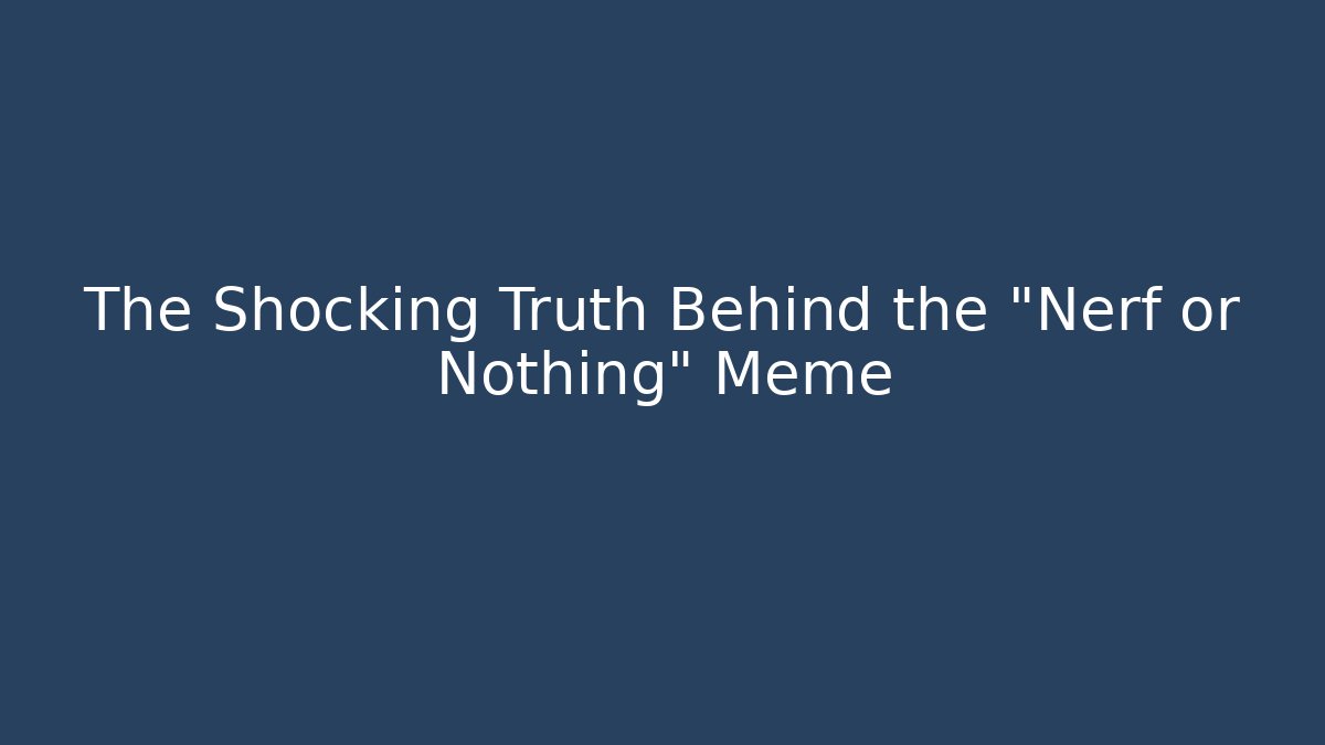 The Shocking Truth Behind the "Nerf or Nothing" Meme - Critter Realm