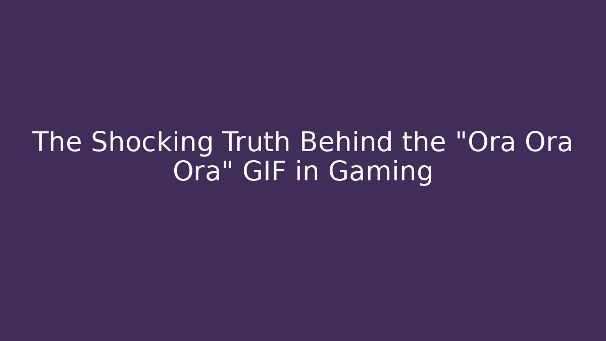 The Shocking Truth Behind the "Ora Ora Ora" GIF in Gaming