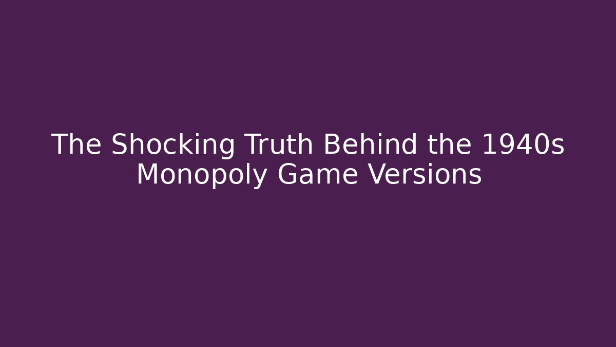 The Shocking Truth Behind the 1940s Monopoly Game Versions - Critter Realm