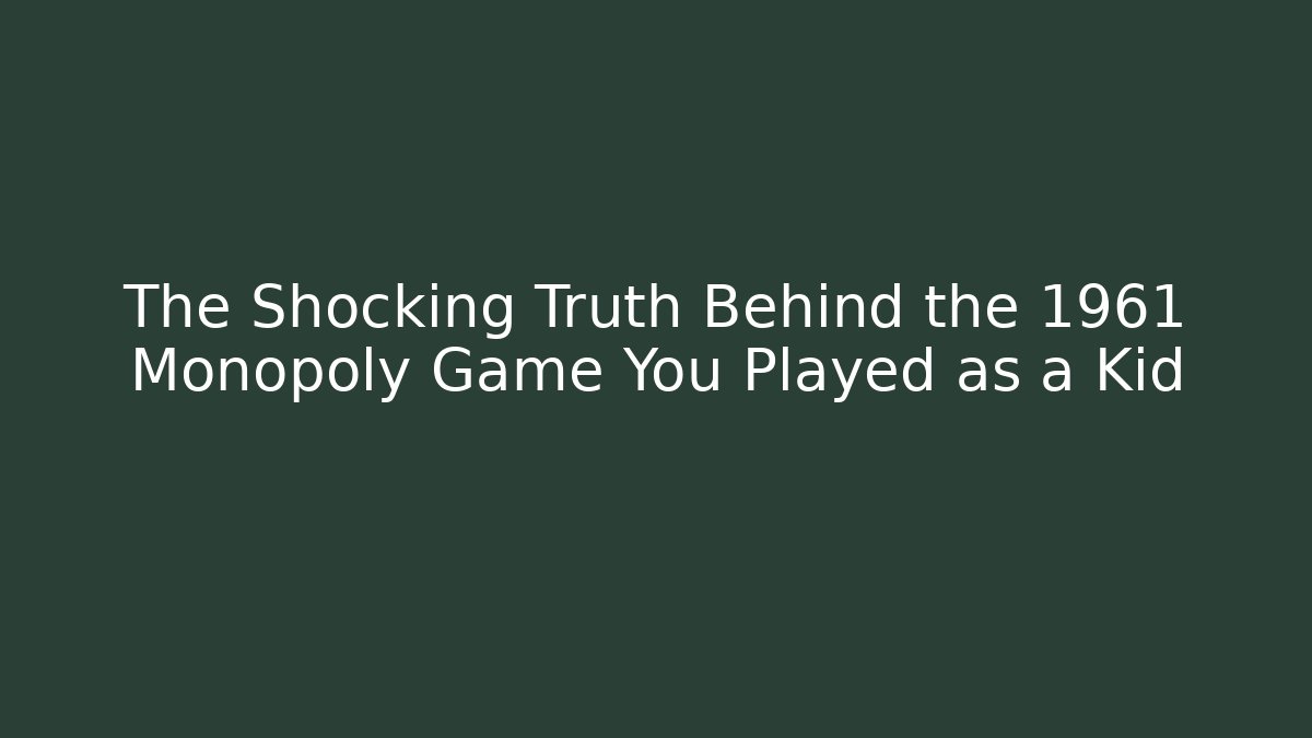 The Shocking Truth Behind the 1961 Monopoly Game You Played as a Kid