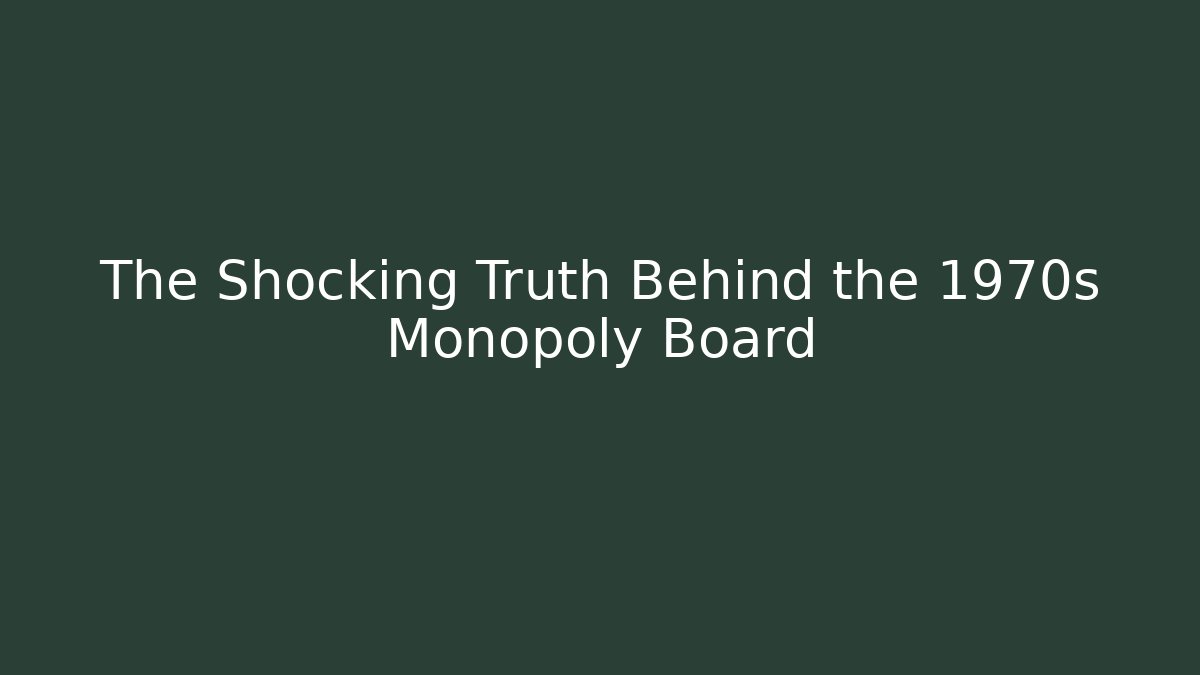 The Shocking Truth Behind the 1970s Monopoly Board