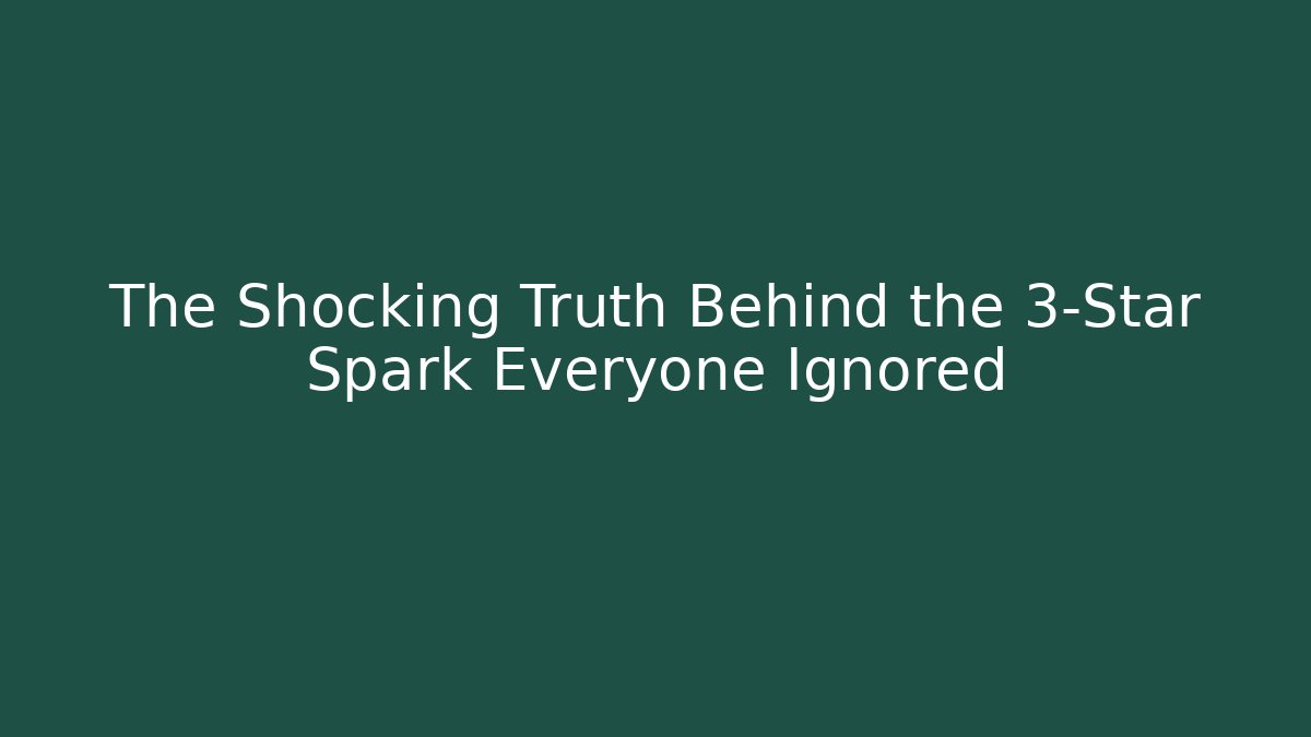 The Shocking Truth Behind the 3-Star Spark Everyone Ignored