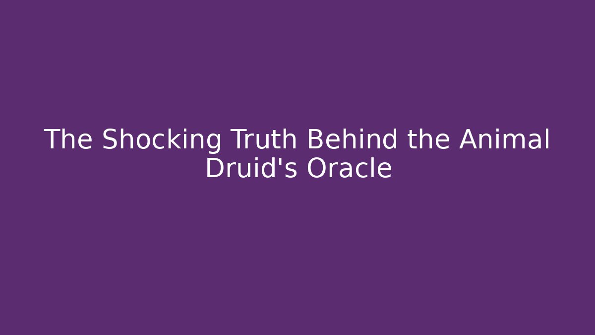 The Shocking Truth Behind the Animal Druid's Oracle
