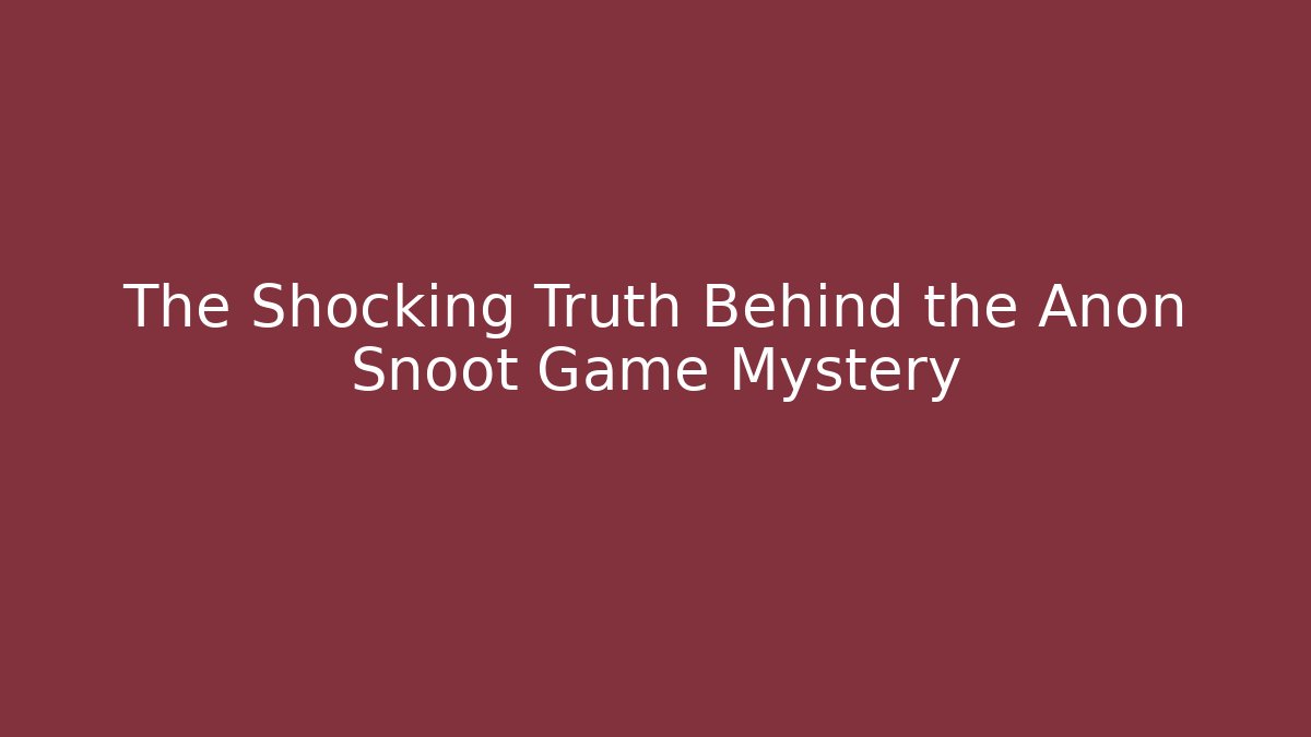The Shocking Truth Behind the Anon Snoot Game Mystery
