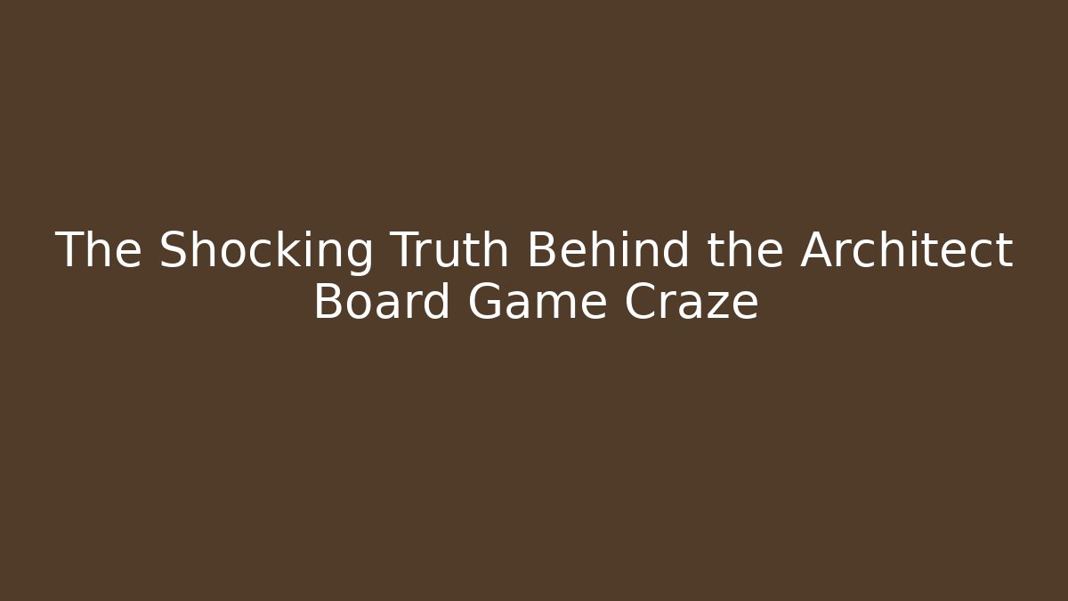 The Shocking Truth Behind the Architect Board Game Craze