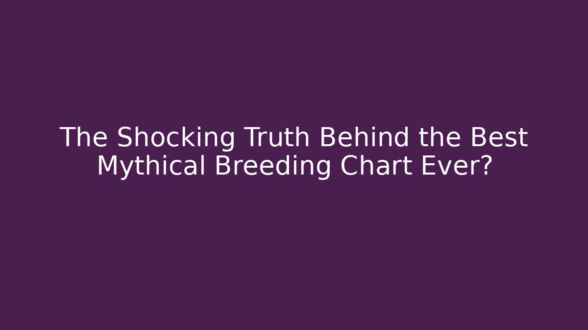 The Shocking Truth Behind the Best Mythical Breeding Chart Ever? - Critter Realm