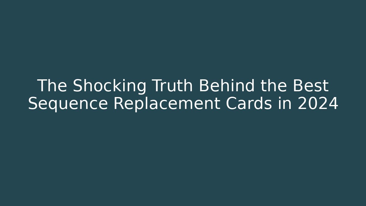 The Shocking Truth Behind the Best Sequence Replacement Cards in 2024 - Critter Realm