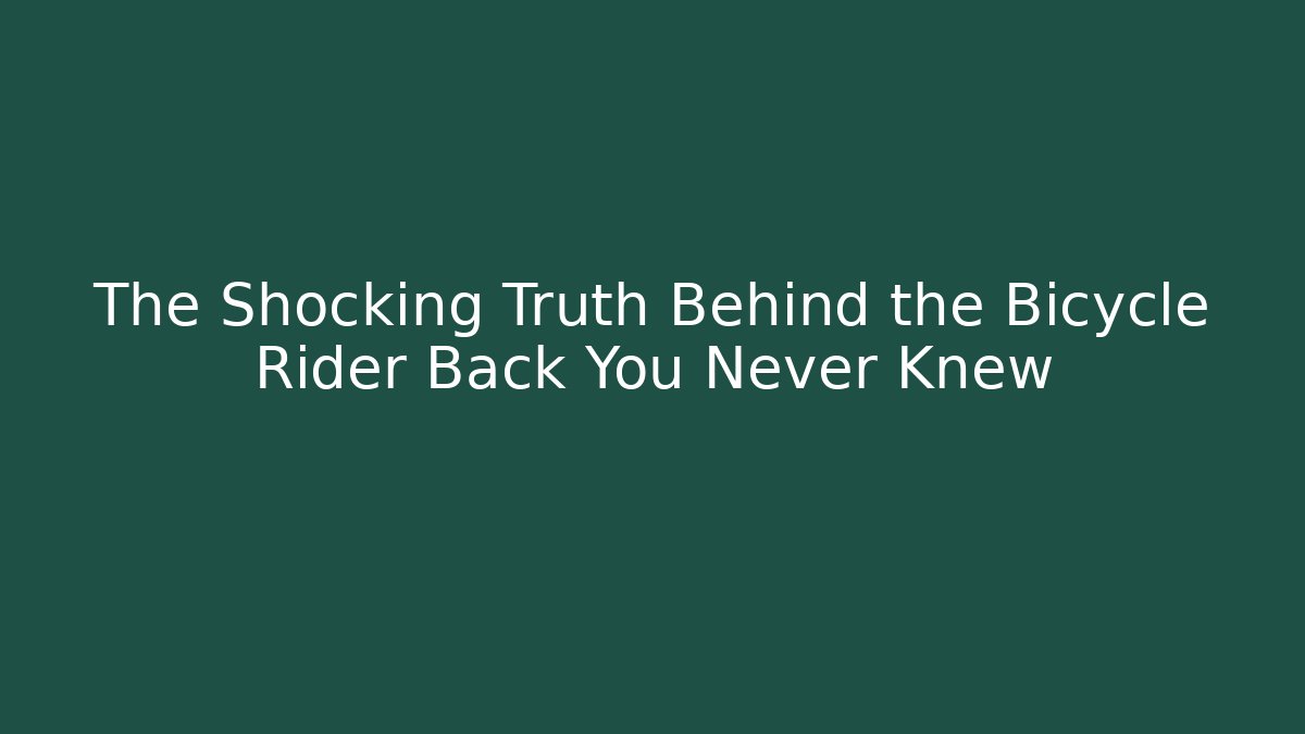 The Shocking Truth Behind the Bicycle Rider Back You Never Knew