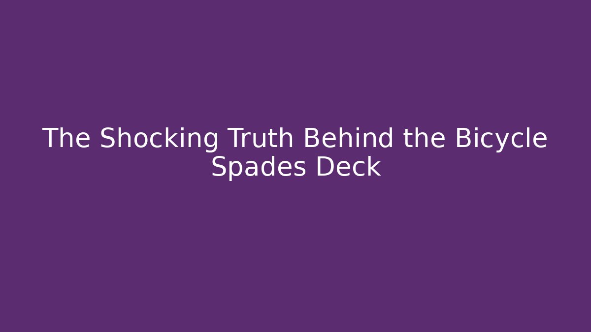 The Shocking Truth Behind the Bicycle Spades Deck