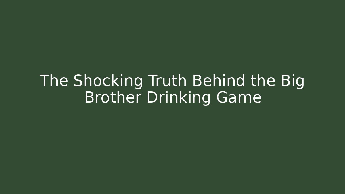 The Shocking Truth Behind the Big Brother Drinking Game